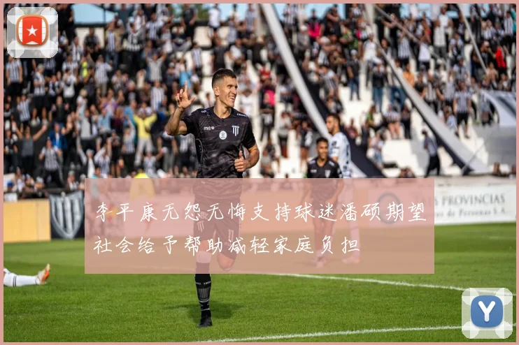 李平康无怨无悔支持球迷潘硕期望社会给予帮助减轻家庭负担