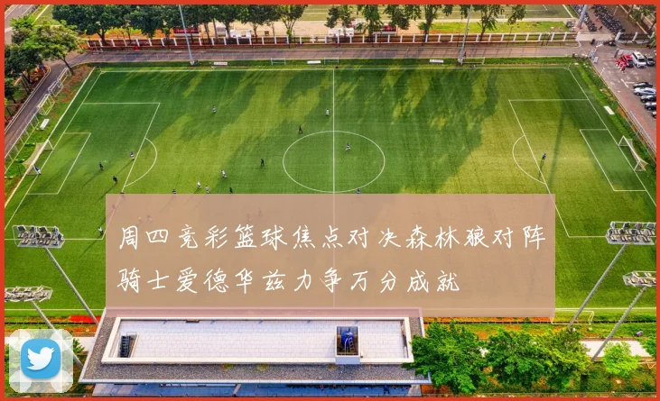 周四竞彩篮球焦点对决森林狼对阵骑士爱德华兹力争万分成就