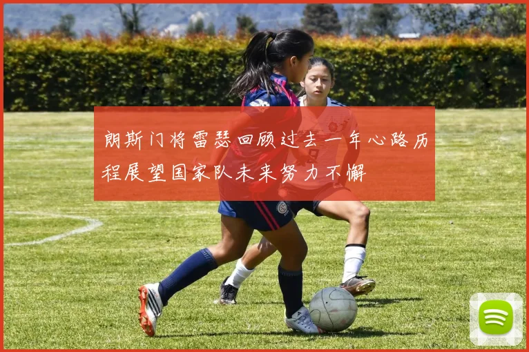 朗斯门将雷瑟回顾过去一年心路历程展望国家队未来努力不懈
