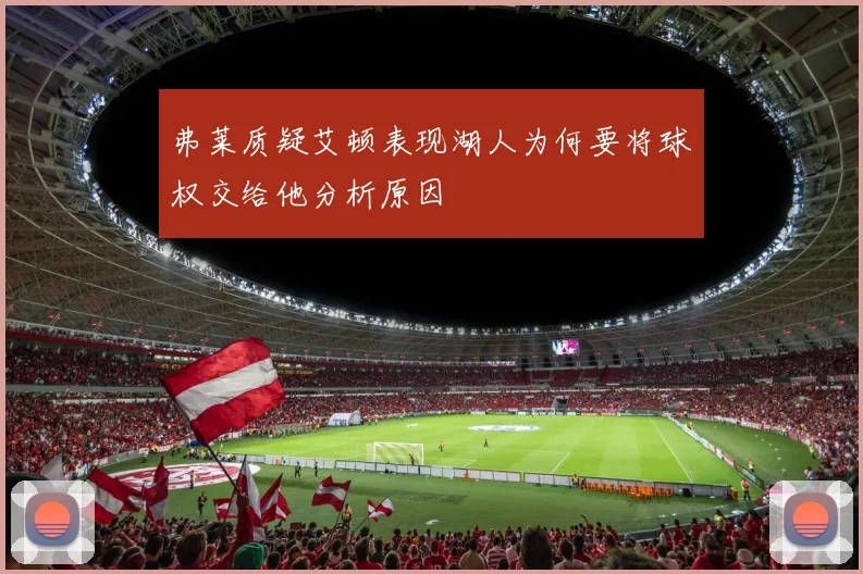 弗莱质疑艾顿表现湖人为何要将球权交给他分析原因