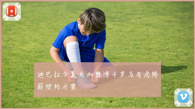 迪巴拉今夏或加盟博卡罗马考虑降薪续约方案